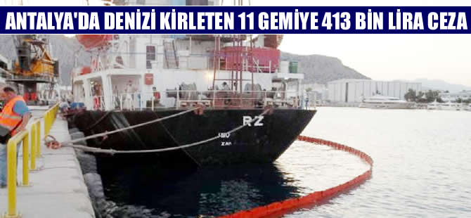Akdeniz’i kirleten gemilere 413 bin lira ceza