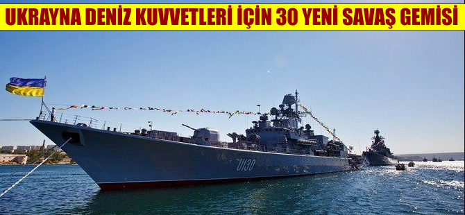 Ukrayna 30 yeni savaş gemisi inşa edecek