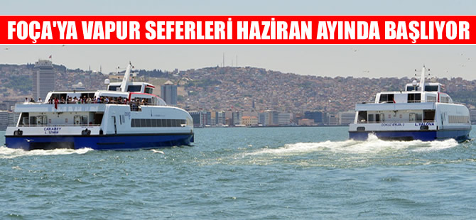 Foça seferleri 4 Haziran’da başlıyor