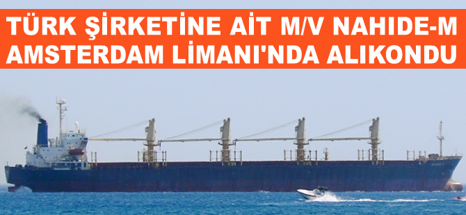 Türk şirketine ait M/V NAHIDE-M isimli gemi, Amsterdam Limanı'nda tutuklandı