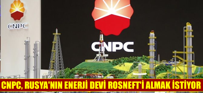 Çinli CNPC, gözünü Rusya’nın petrol devi ‘Rosneft’e dikti