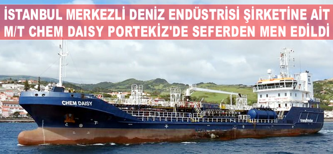 Türk şirketine ait M/T CHEM DAISY isimli gemi, Portekiz'in Horta Limanı'nda tutuklandı