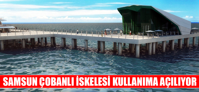 Samsun Çobanlı iskelesi tamam, kruvaziyer gemileri yanaşabilecek