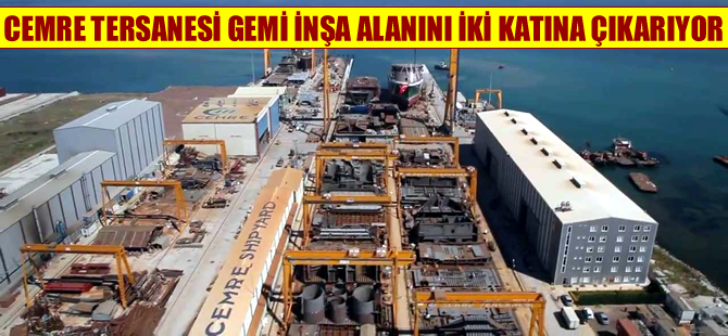 Cemre Tersanesi gemi inşa alanını iki katına çıkarıyor