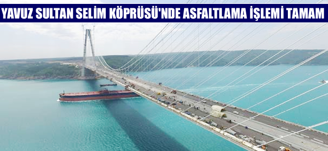 Yavuz Sultan Selim Köprüsü'nün asfaltlama işlemi tamam