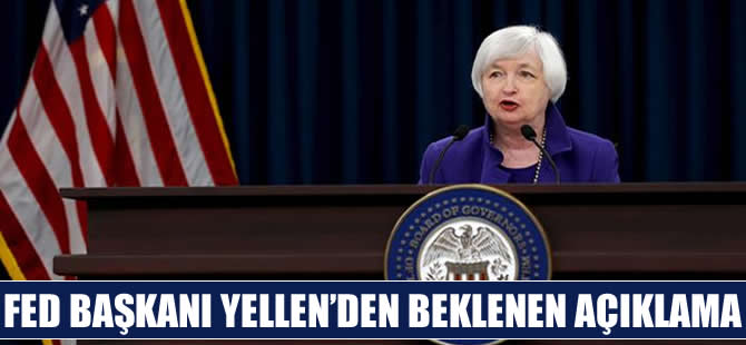 FED Başkanı Yellen beklenen açıklamayı yaptı