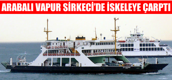 Zeytinburnu arabalı vapuru Sirkeci'de  iskeleye çaptı