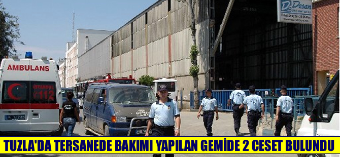 Tuzla'da tersanede bakımı yapılan gemiden iki ceset çıktı