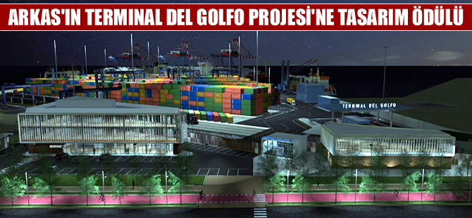 Arkas'ın Terminal del Golfo Projesi’ne tasarım ödülü