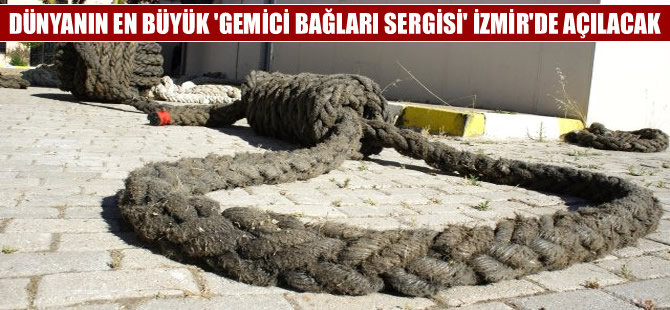 Dünyanın en büyük ‘Gemici Bağları Sergisi’ İzmir'de