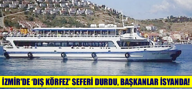 Foça-Karaburun-Mordoğan  seferleri durdu, başkanlar isyanda!