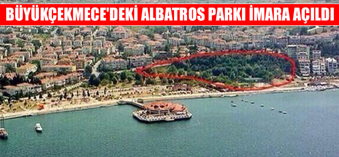 Büyükçekmece'deki Albatros Parkı imara açıldı