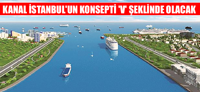 Kanal İstanbul projesinin konsepti 'V' şeklinde olacak