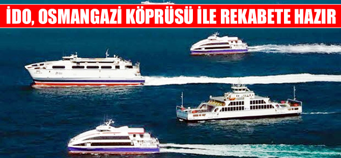 İDO, Osmangazi Köprüsü ile rekabete hazır