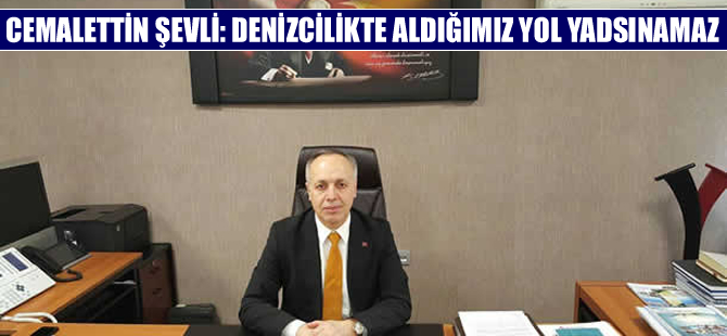 Cemalettin Şevli: Denizcilikte aldığımız yol yadsınamaz