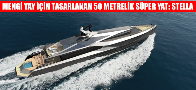 Mengi Yay için tasarlanan 50 metrelik süper yat: Stella