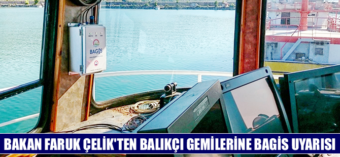 Bakan Faruk Çelik'ten  BAGİS kapsamında balıkçı gemilerine uyarı