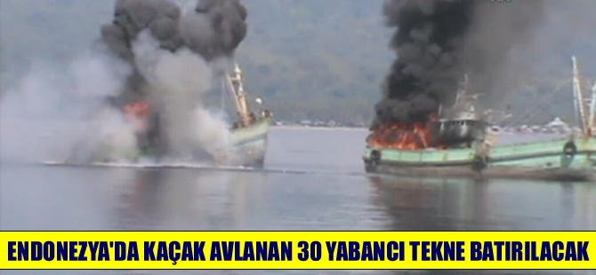 Endonezya'da kaçak avlanan 30 yabancı bayraklı gemi imha edilecek