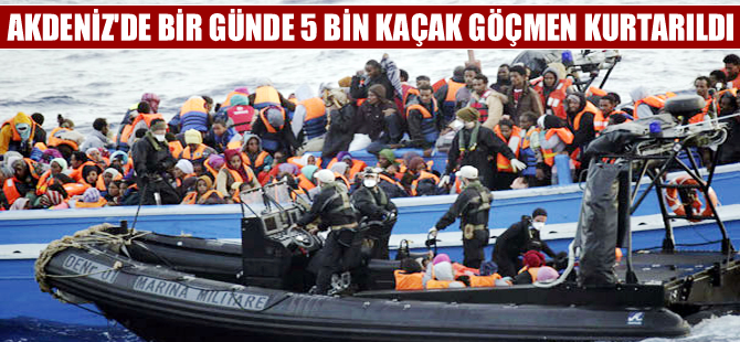 Akdeniz'de bir günde 5 bin kaçak göçmen kurtarıldı