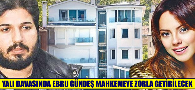 Ebru Gündeş'in yalı davası: Mahkemeye zorla getirilecek