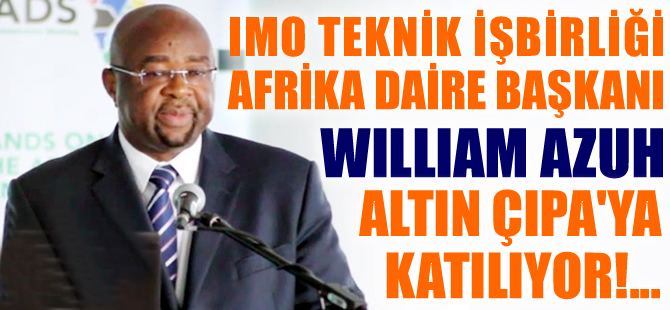 IMO Teknik İşbirliği Afrika Daire Başkanı William Azuh, Altın Çıpa Töreni'ne katılıyor