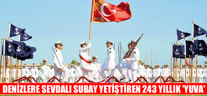 Denizlere sevdalı subayları yetiştiren 243 yıllık 'yuva'