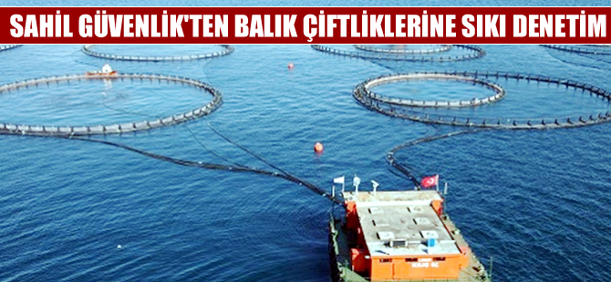 Balık çiftliklerine sahil güvenlikten sıkı denetim