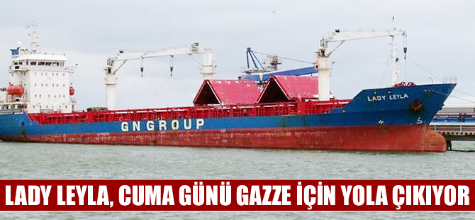 M/V Lady Leyla isimli yük gemisi, Cuma günü Gazze'ye yardım için yola çıkıyor