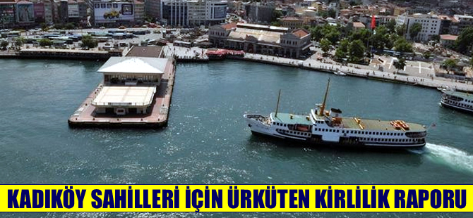 Kadıköy için ürküten deniz kirliliği raporu
