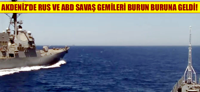 ABD ve Rus savaş gemileri Akdeniz'de burun buruna geldi