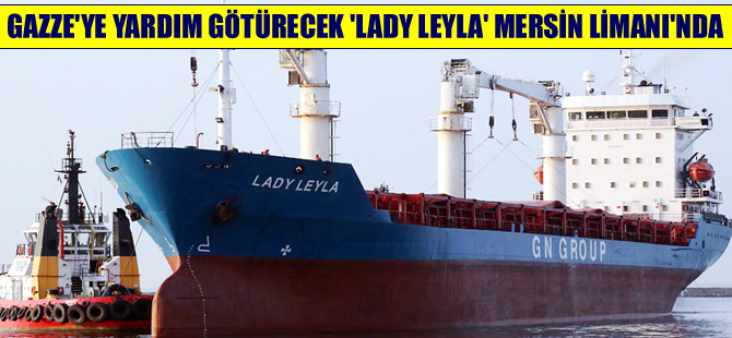 Gazze'ye gidecek yardımlar 'Lady Leyla'ya yüklenmeye başladı