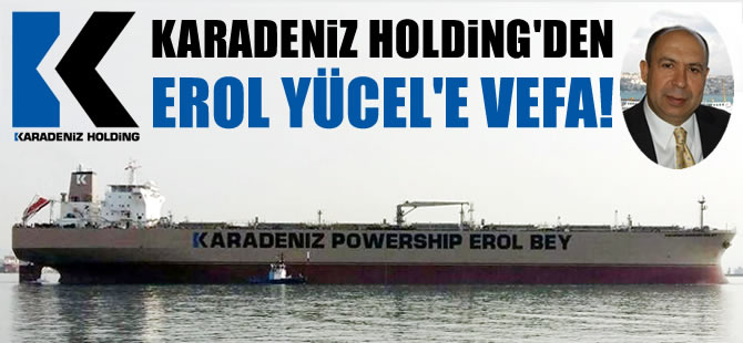 Karadeniz Holding, yeni aldığı OBO tipi tankere Erol Yücel'in ismini verdi