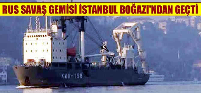 Rus savaş gemisi İstanbul Boğazı'ndan geçti