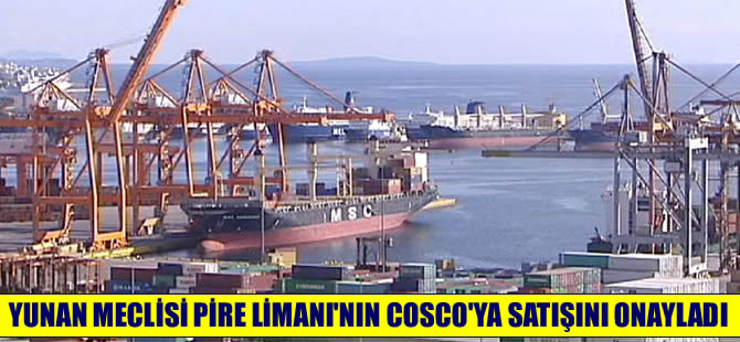 Yunan Meclisi Pire Limanı'nın Çinli Cosco'ya satışını onayladı