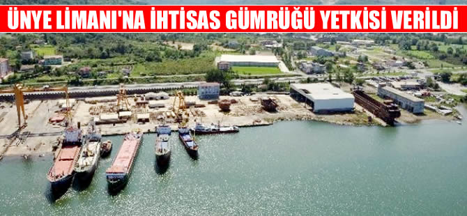 Ünye Limanı'na İhtisas Gümrüğü yetkisi verildi