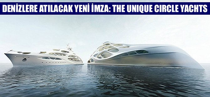 Denizlere atılacak yeni imza “The Unique Circle Yachts”