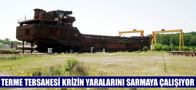 Samsun Terme Tersanesi yeniden ayağa kalkmaya çalışıyor