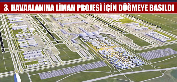 3’üncü Havalimanı’na liman için düğmeye basıldı