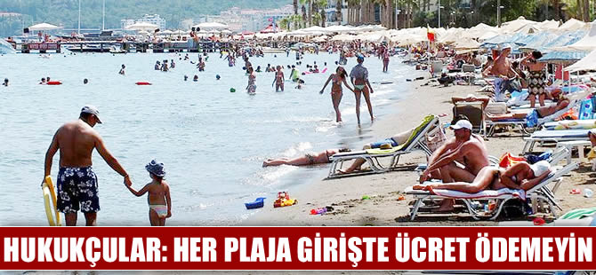 Hukukçulardan 'Her plaja girişti ücret ödemeyin' çağrısı