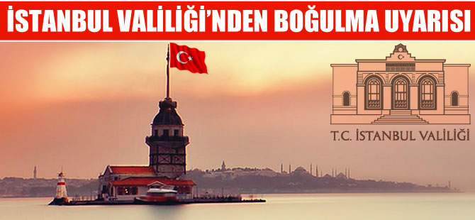 İstanbul Valiliği'nden boğulma uyarısı
