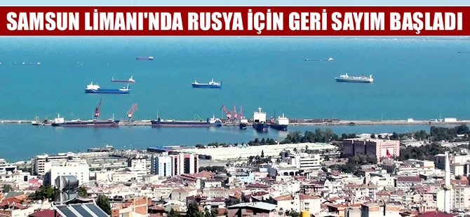 Samsun Limanı'nda Rusya için geri sayım başladı