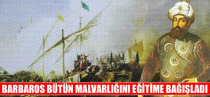 Barbaros tüm mal varlığını eğitime bağışladı