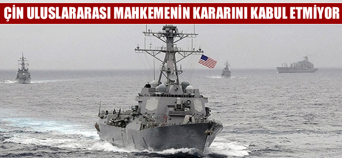 Çin ‘Filipinler’in tahkim davasını kabul etmiyoruz’