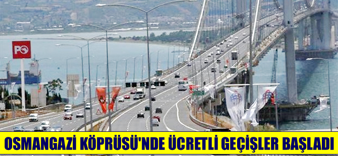 Osmangazi Köprüsü'nden ücretli geçişler başladı