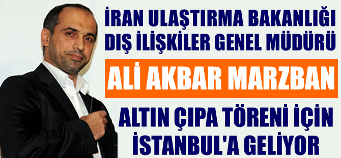 İran Ulaştırma Bakanlığı Dış İlişkiler Genel Müdürü Ali Akbar Marzban Altın Çıpa için İstanbul'a geliyor