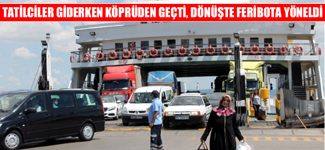 Tatilciler gidişte köprüyü kullandı, dönüşte feribota yöneldi