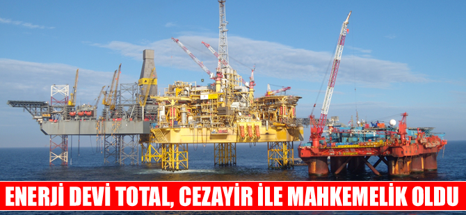 TOTAL, Cezayir'i Uluslararası Tahkim Mahkemesine şikayet etti