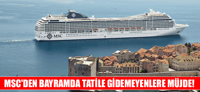 MSC bayramda tatile gidemeyenleri tatile çıkarıyor