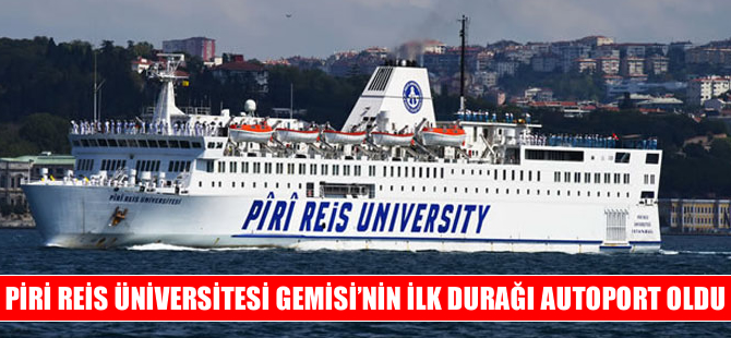 Piri Reis Üniversitesi Gemisi Autoport'a demirledi