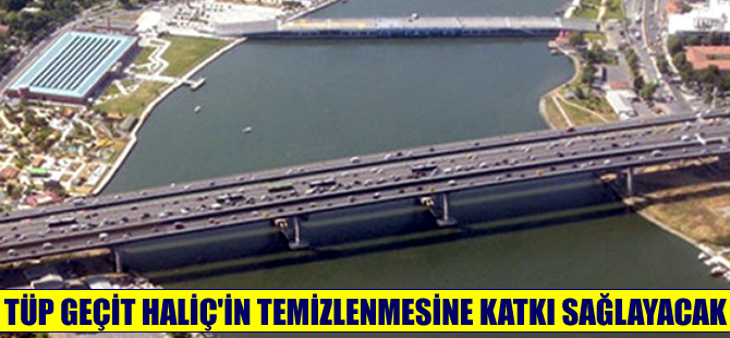 Haliç Tüp Geçit Projesi ile Haliç temizlenecek!